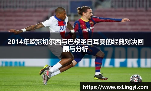 2014年歐冠切爾西與巴黎圣日耳曼的經典對決回顧與分析